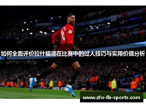 如何全面评价拉什福德在比赛中的过人技巧与实用价值分析