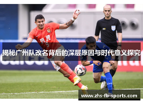 揭秘广州队改名背后的深层原因与时代意义探究 揭秘广州队改名背后的深层原因与时代意义探究
