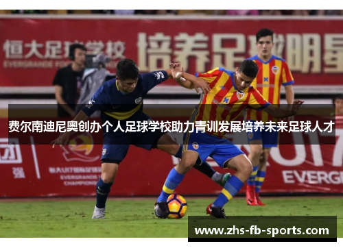 费尔南迪尼奥创办个人足球学校助力青训发展培养未来足球人才