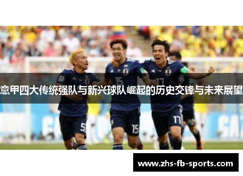 意甲四大传统强队与新兴球队崛起的历史交锋与未来展望