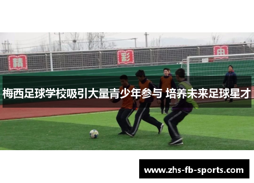 梅西足球学校吸引大量青少年参与 培养未来足球星才