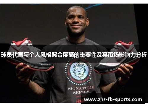 球员代言与个人风格契合度高的重要性及其市场影响力分析 球员代言与个人风格契合度高的重要性及其市场影响力分析