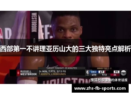 西部第一不讲理亚历山大的三大独特亮点解析